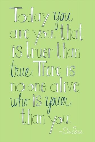 Dr. Seuss quote Today you are you